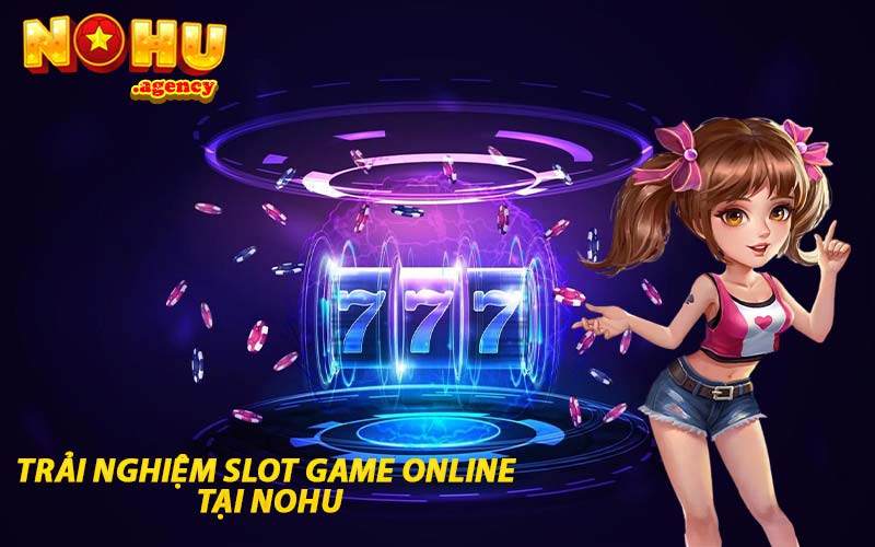 Trải nghiệm Slot game online tại NOHU