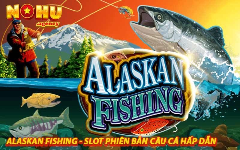 Alaskan Fishing - slot phiên bản câu cá hấp dẫn